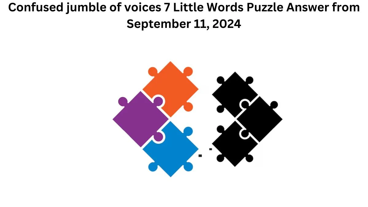 Confused jumble of voices 7 Little Words Puzzle Answer from September 11, 2024