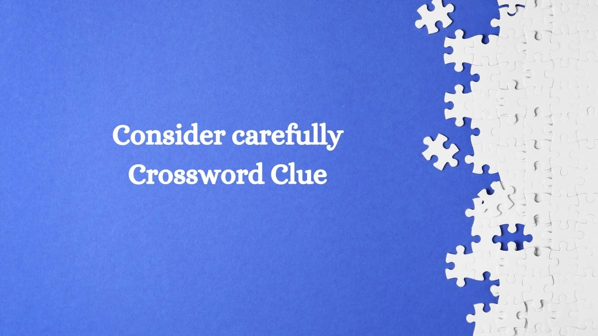 Consider carefully 7 Little Words Puzzle Answer from September 23, 2024