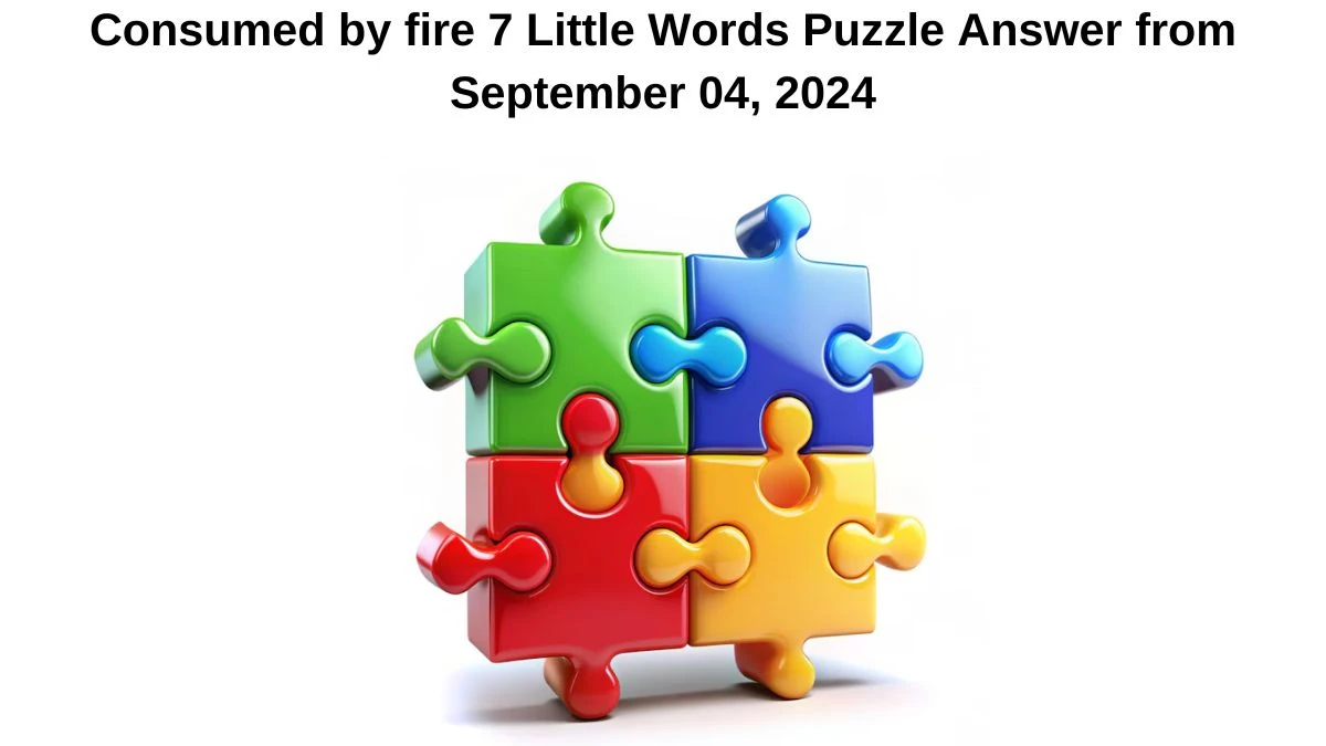 Consumed by fire 7 Little Words Puzzle Answers from September 04, 2024