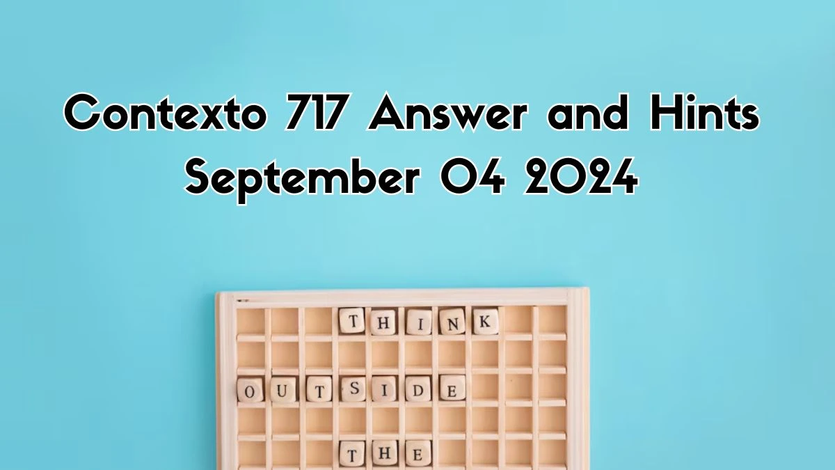 Contexto 717 Answer and Hints September 04 2024