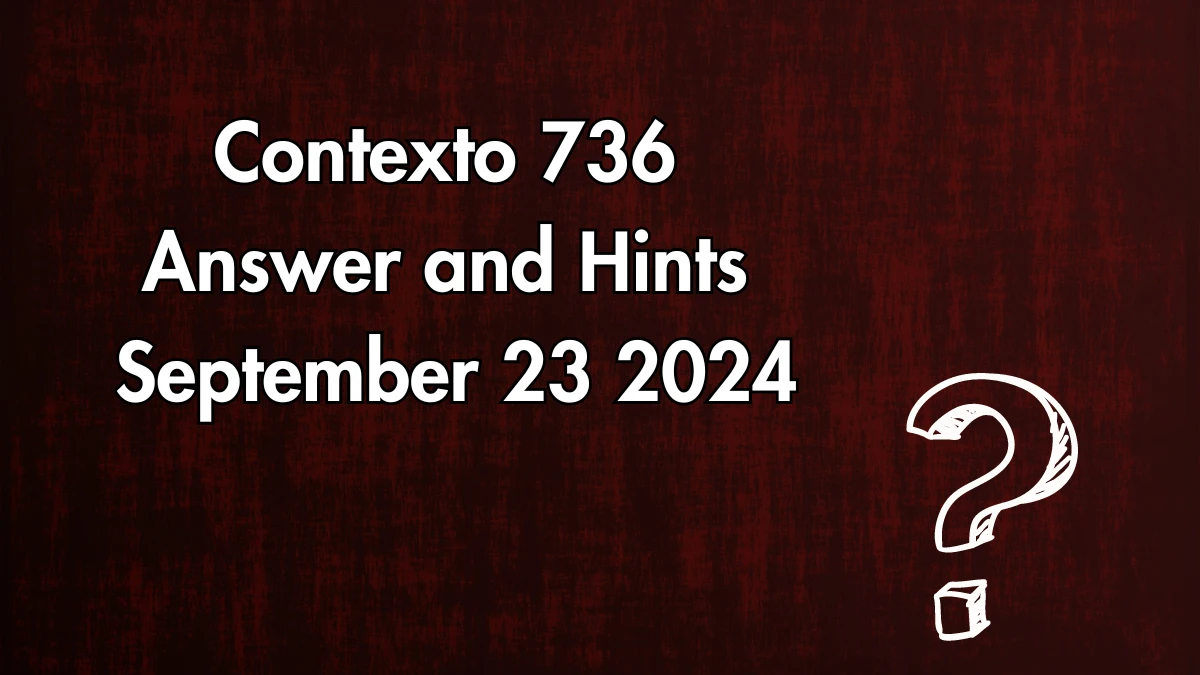 Contexto 736 Answer and Hints September 23 2024