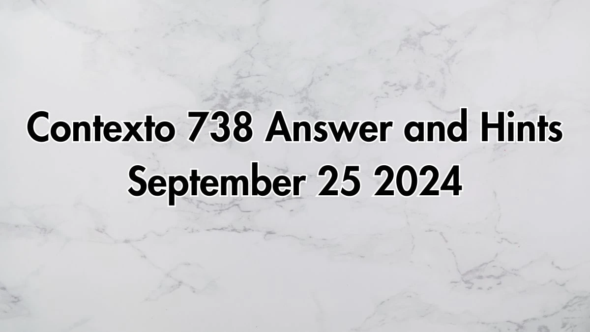 Contexto 738 Answer and Hints September 25 2024