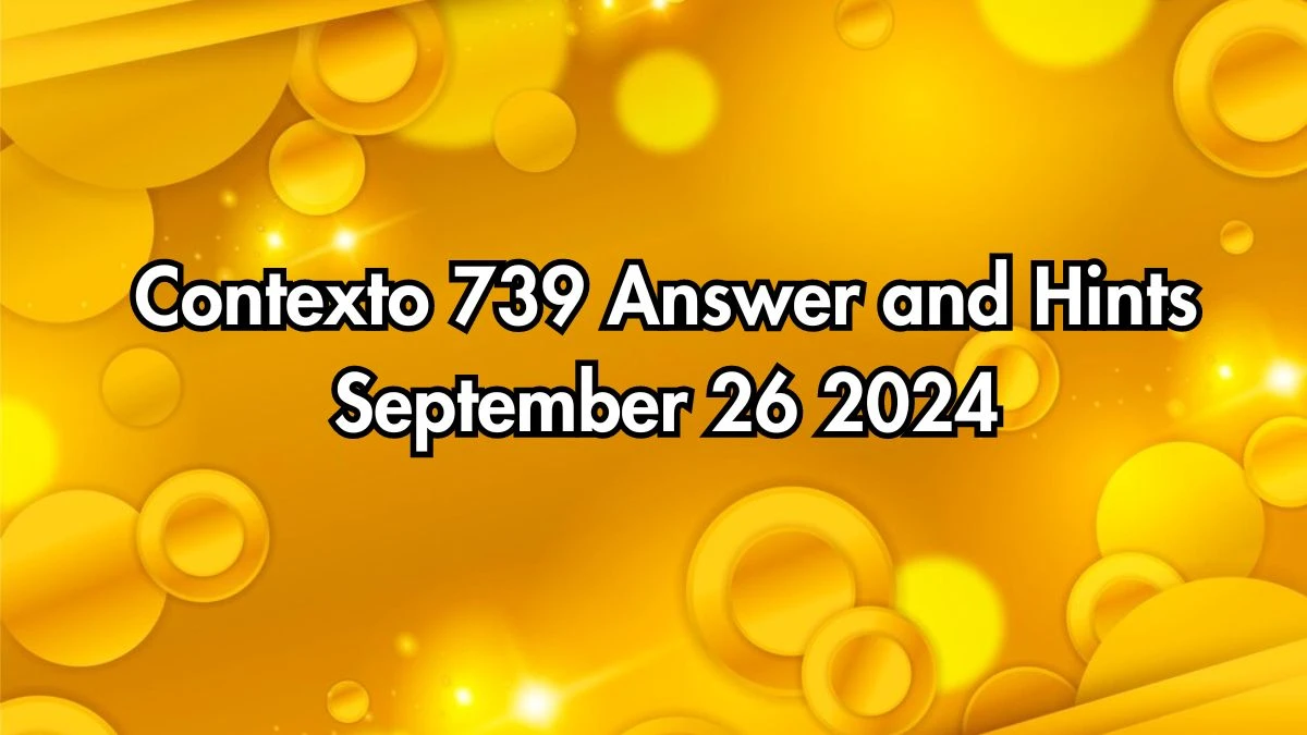 Contexto 739 Answer and Hints September 26 2024