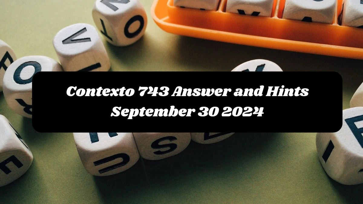 Contexto 743 Answer and Hints September 30 2024