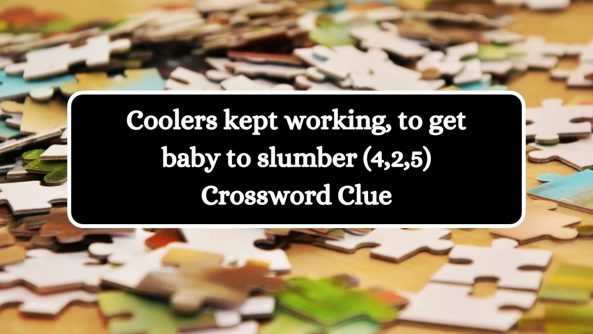 Coolers kept working, to get baby to slumber (4,2,5) Crossword Clue Puzzle Answer from September 14, 2024