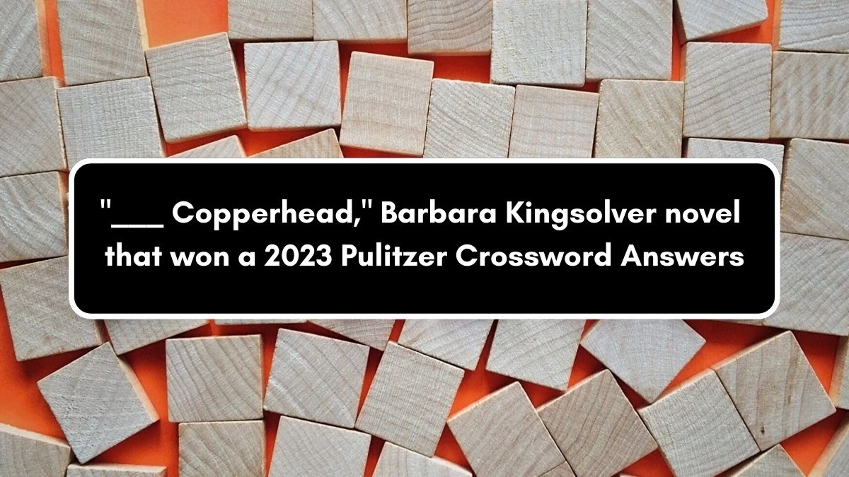 ___ Copperhead, Barbara Kingsolver novel that won a 2023 Pulitzer NYT Crossword Clue Puzzle Answer from September 10, 2024