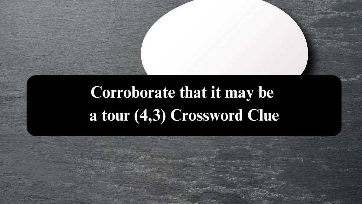 Corroborate that it may be a tour (4,3) Crossword Clue Puzzle Answer from September 21, 2024