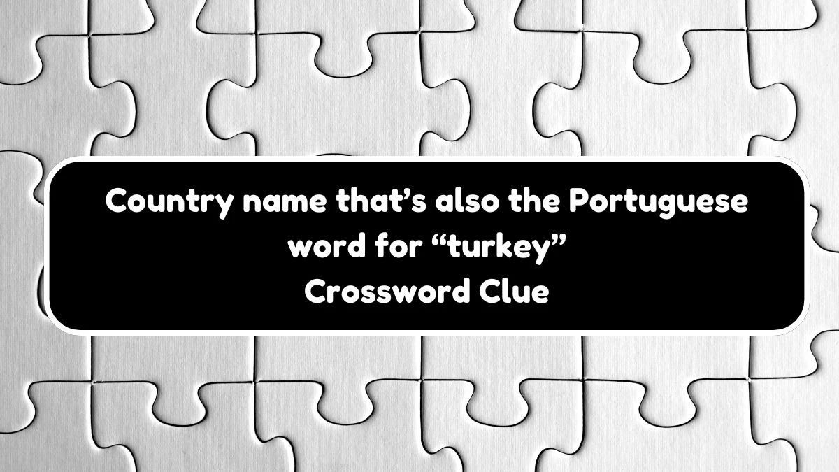 NYT Country name that’s also the Portuguese word for “turkey” Crossword Clue Puzzle Answer from September 21, 2024