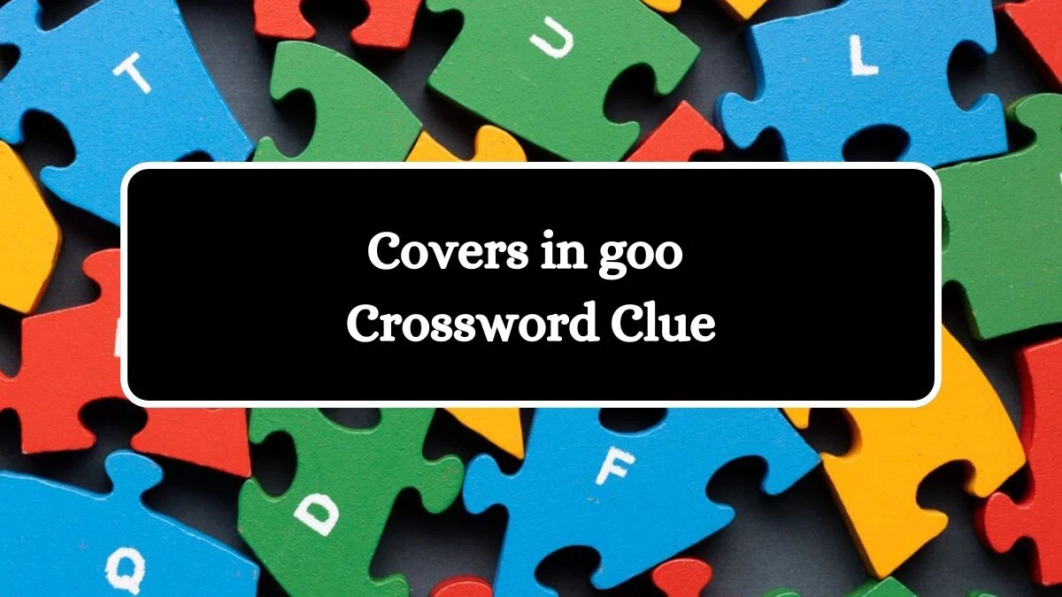 Covers in goo NYT Crossword Clue Puzzle Answer on September 04, 2024