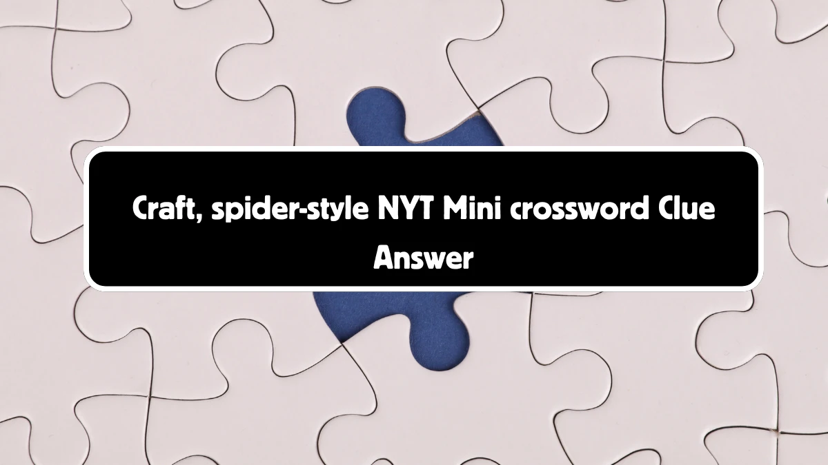 Craft, spider-style NYT Crossword Clue Puzzle Answer from September 01, 2024