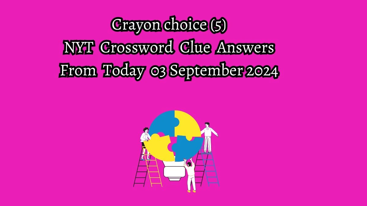 NYT Crayon choice (5) Crossword Clue Puzzle Answer from September 03, 2024