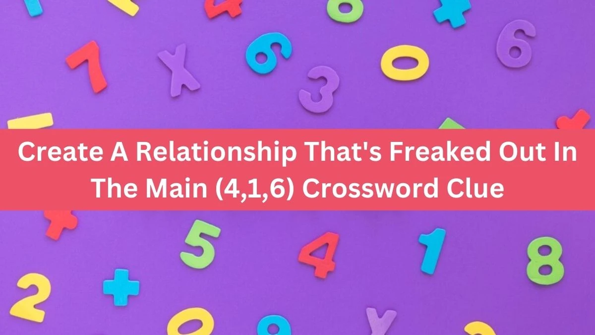 Create A Relationship That's Freaked Out In The Main (4,1,6) Crossword Clue Puzzle Answer from September 16, 2024