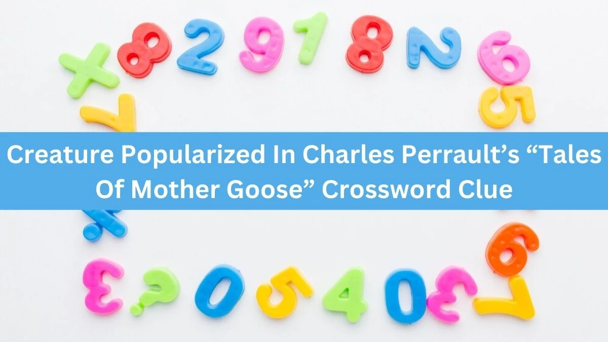 Creature Popularized In Charles Perrault’s “Tales Of Mother Goose” NYT Crossword Clue Puzzle Answer on September 12, 2024