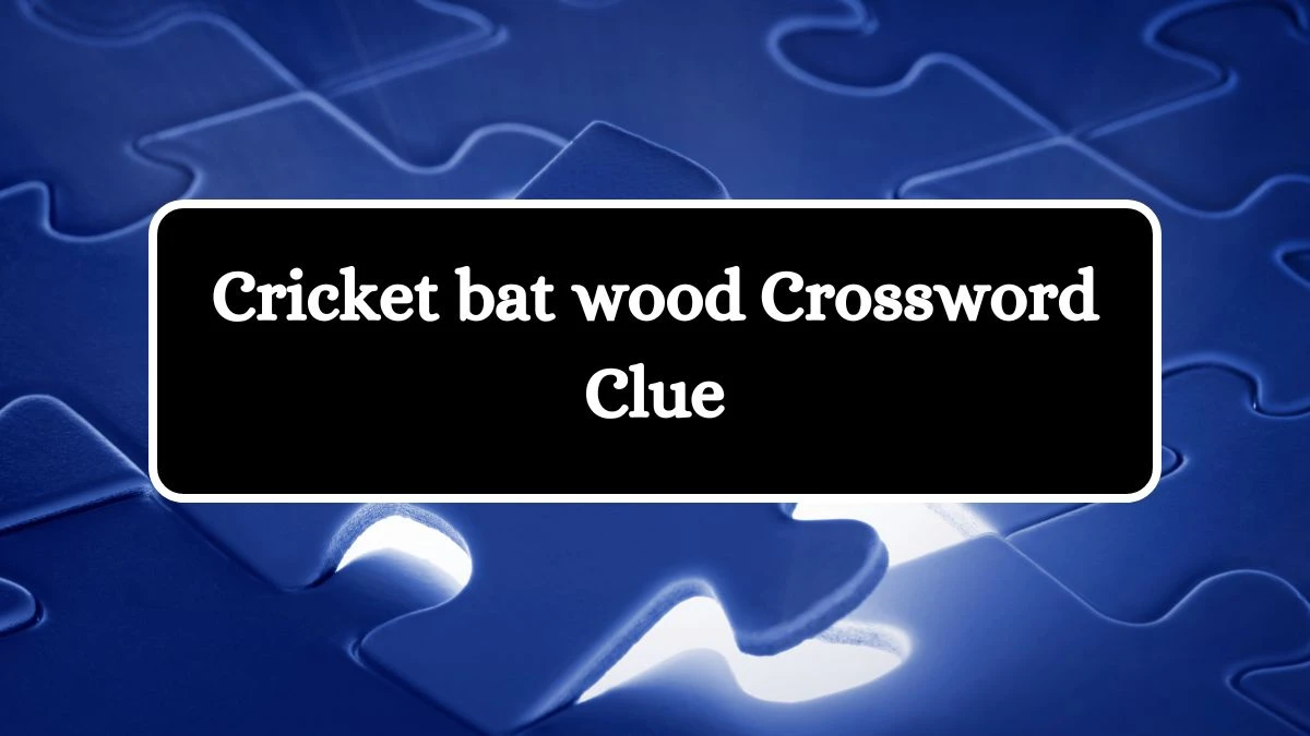 Cricket bat wood 6 Letters Crossword Clue Puzzle Answer from September 13, 2024