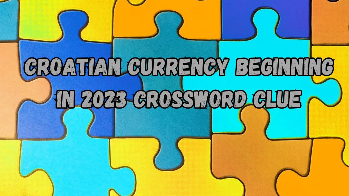 NYT Croatian currency beginning in 2023 Crossword Clue Puzzle Answer from September 02, 2024