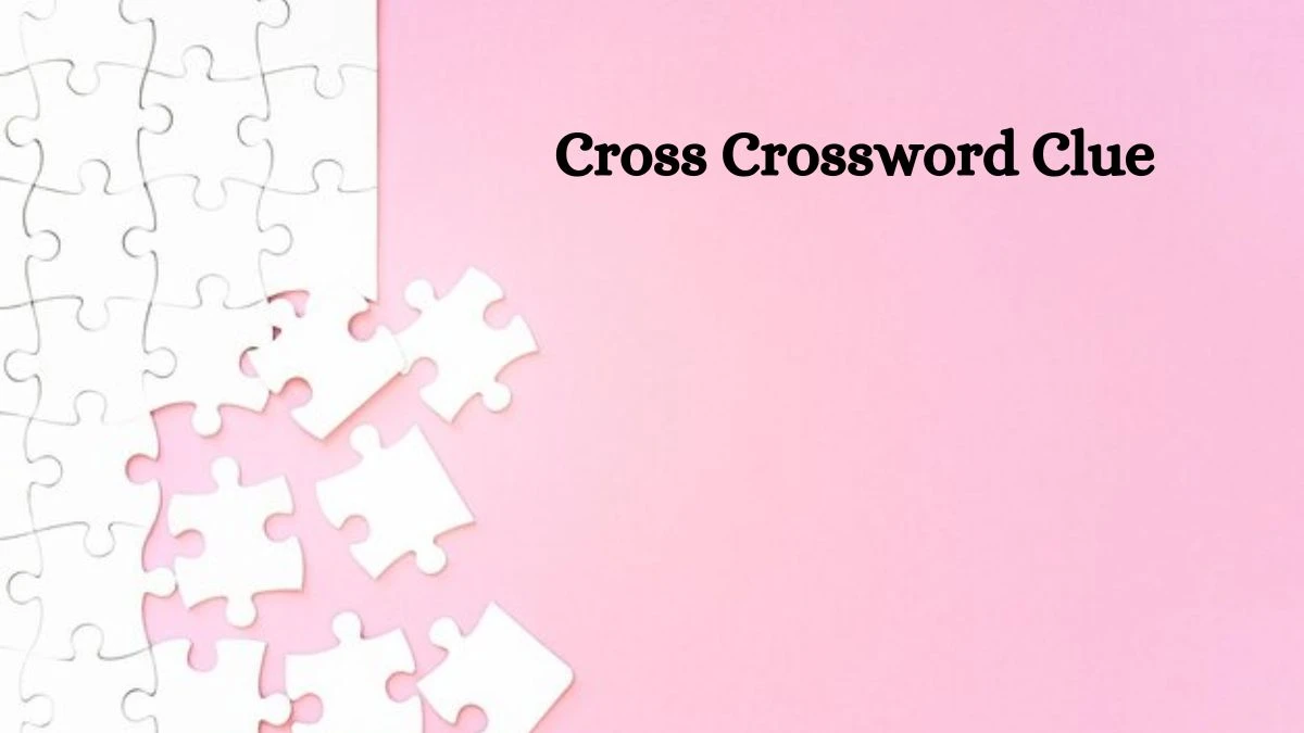 Cross NYT Crossword Clue Puzzle Answer from September 13, 2024