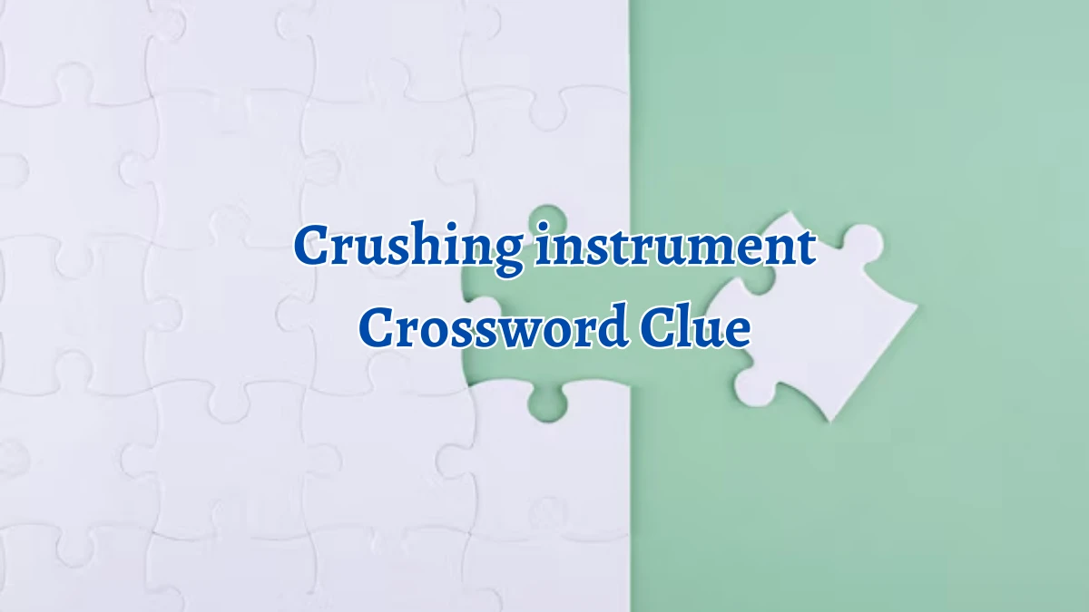 Crushing instrument Irish Daily Mail Quick Crossword Clue Puzzle Answer from September 21, 2024