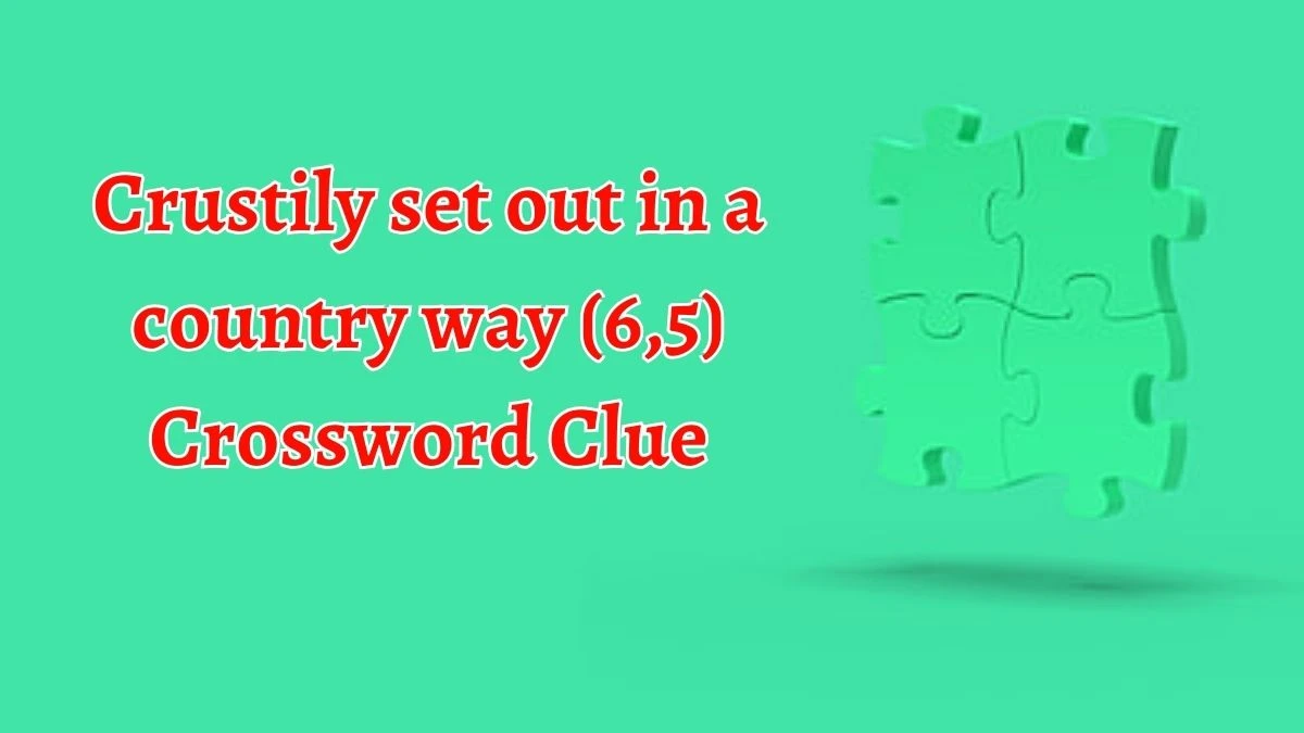 Crustily set out in a country way (6,5) Crossword Clue Puzzle Answer from September 20, 2024