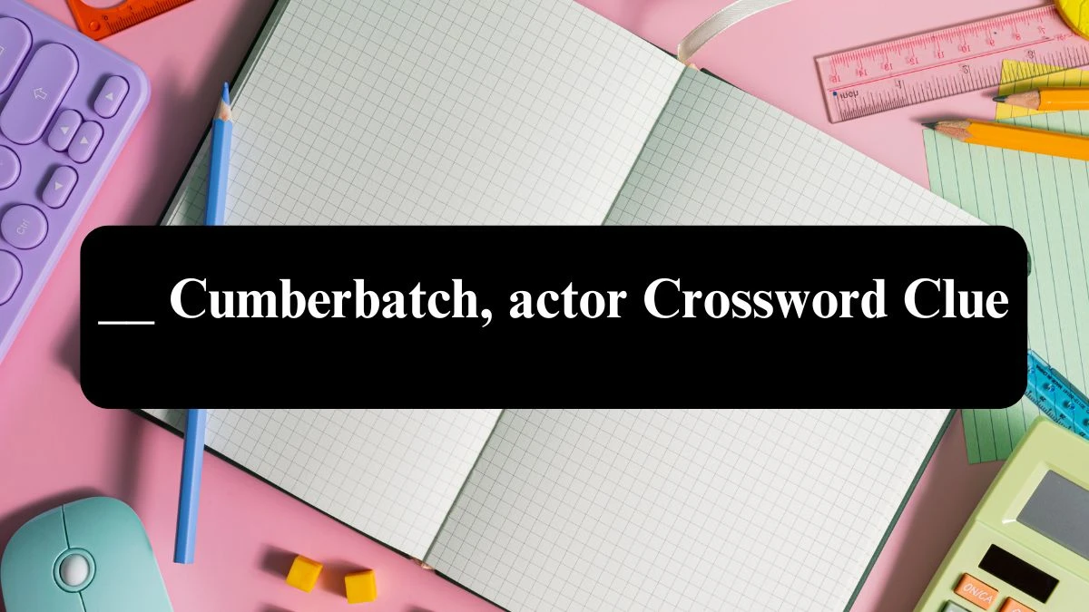 __ Cumberbatch, actor 8 Letters Crossword Clue Puzzle Answer from September 17, 2024