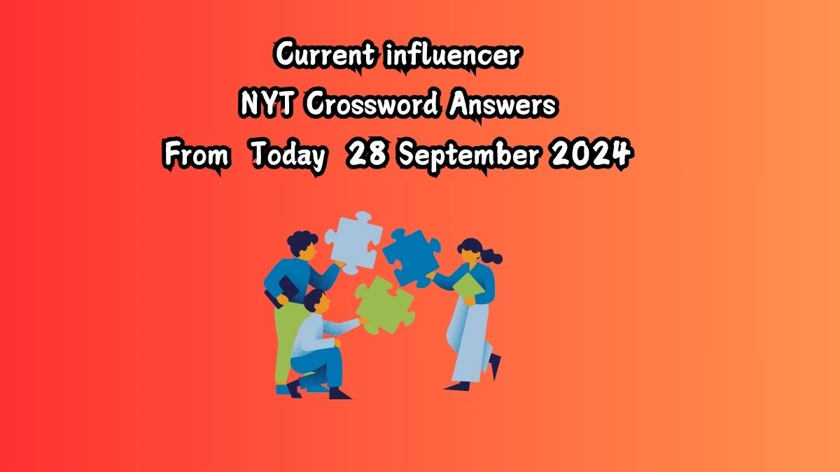 NYT Current influencer Crossword Clue Puzzle Answer from September 28, 2024