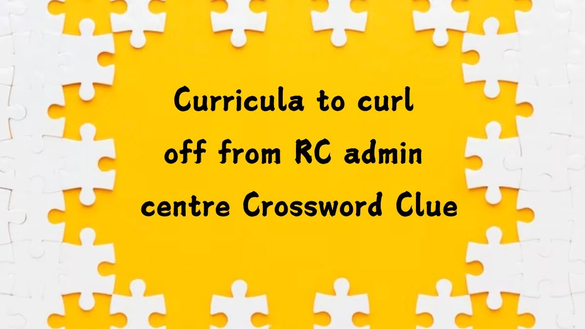 Curricula to curl off from RC admin centre Crossword Clue Puzzle Answer from September 09, 2024