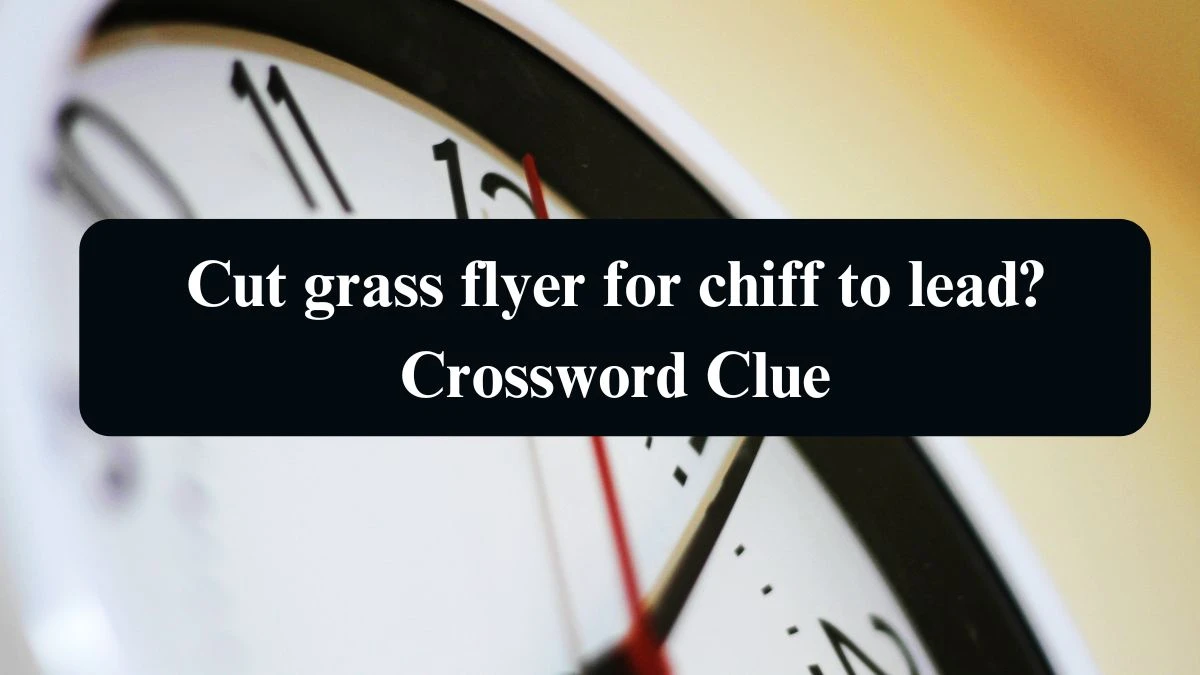 Cut grass flyer for chiff to lead? Crossword Clue Puzzle Answer from September 09, 2024