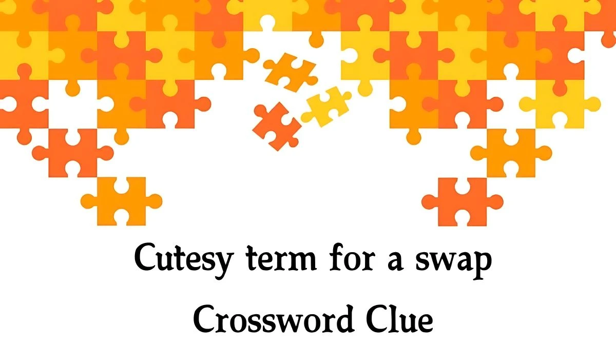 NYT Cutesy term for a swap Crossword Clue Puzzle Answer from September 18, 2024