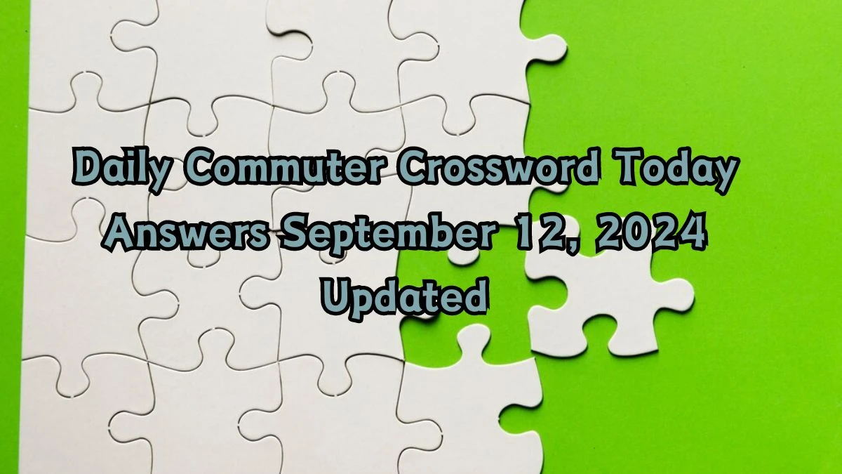 Daily Commuter Crossword Today answers September 12, 2024 Updated