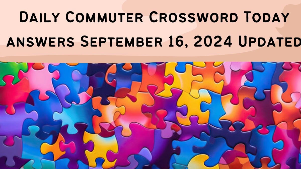 Daily Commuter Crossword Today answers September 16, 2024 Updated