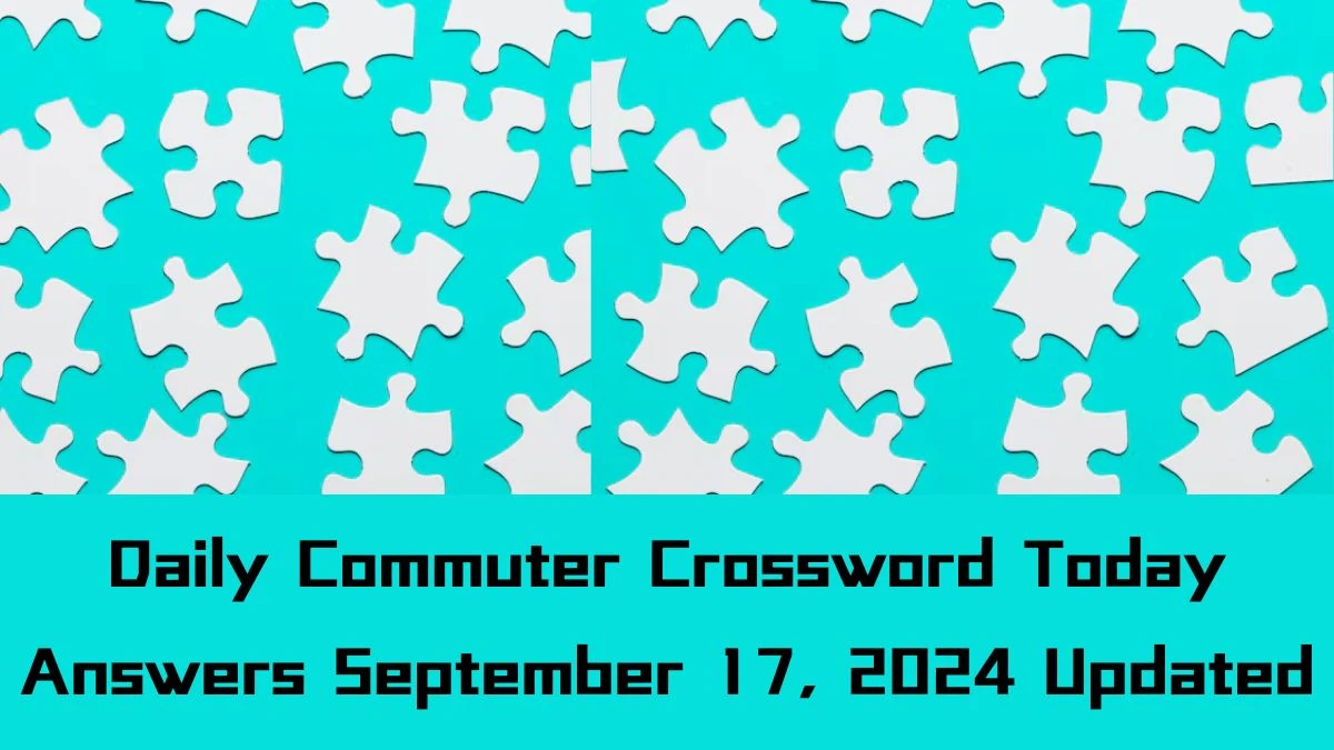 Daily Commuter Crossword Today answers September 17, 2024 Updated