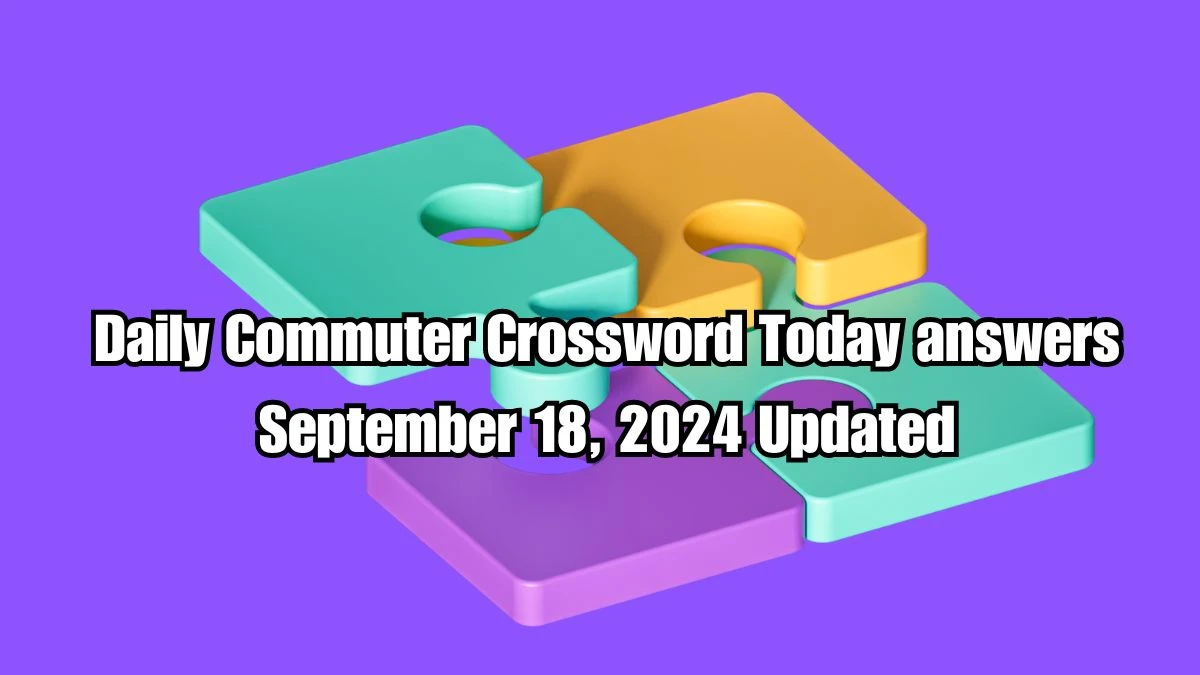 Daily Commuter Crossword Today answers September 18, 2024 Updated