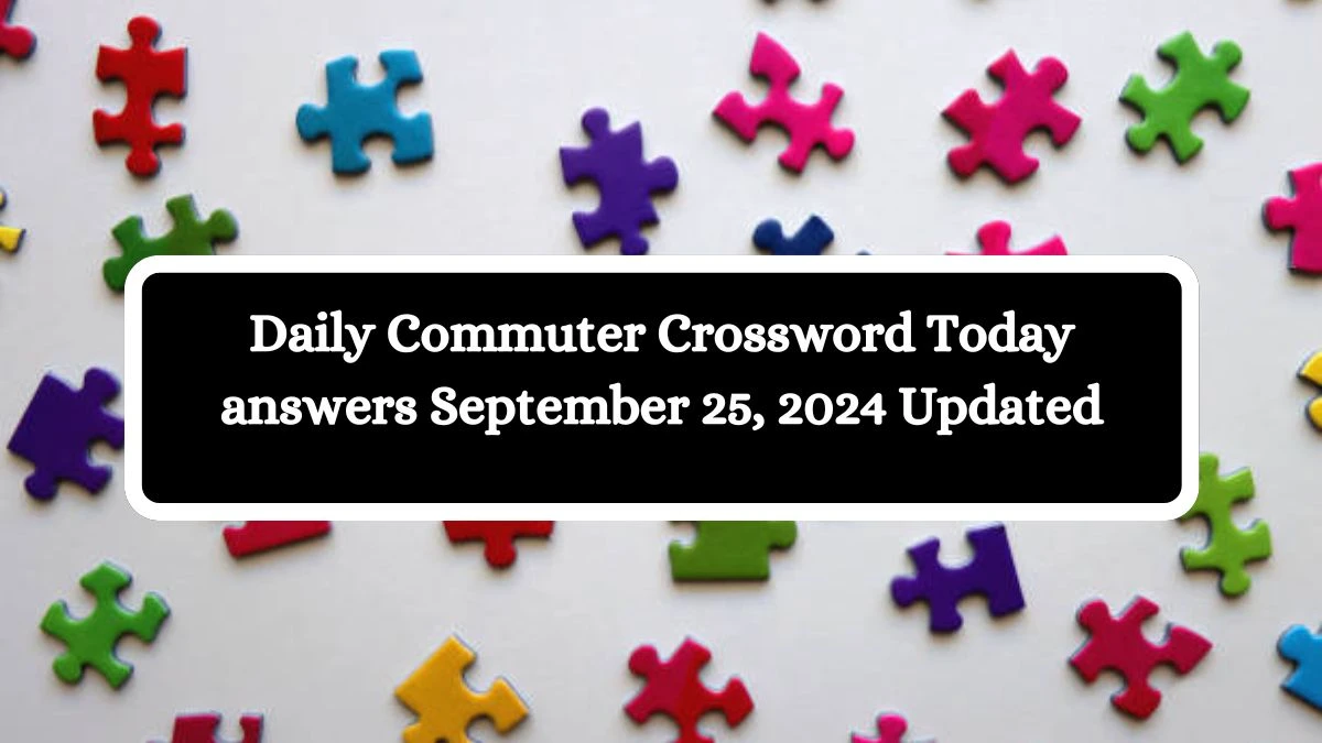 Daily Commuter Crossword Today answers September 25, 2024 Updated