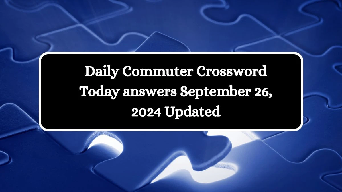 Daily Commuter Crossword Today answers September 26, 2024 Updated