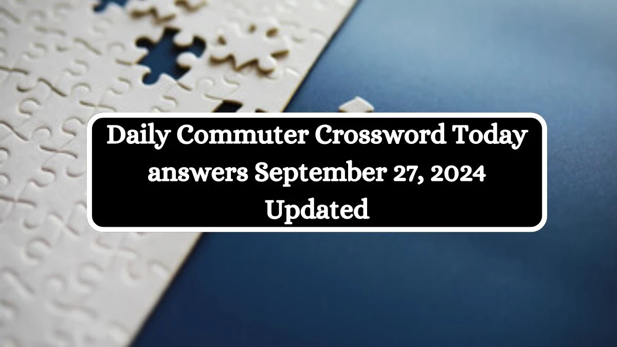 Daily Commuter Crossword Today answers September 27, 2024 Updated