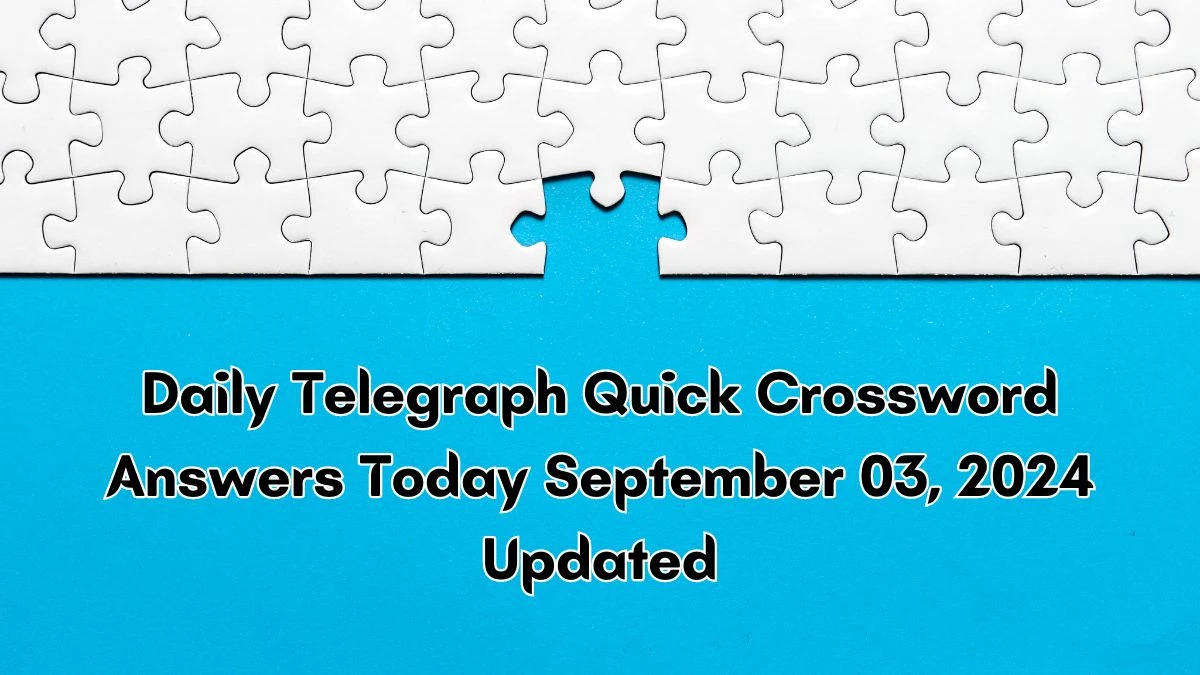 Daily Telegraph Quick Crossword Answers Today September 03, 2024 Updated