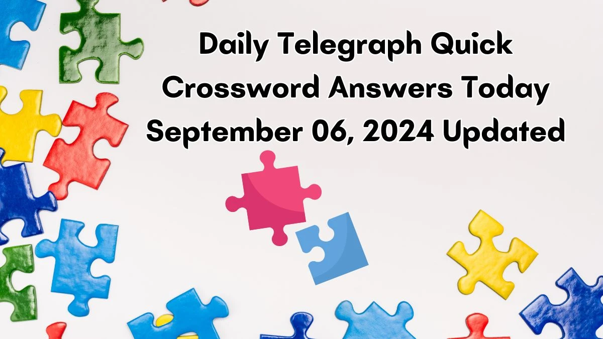 Daily Telegraph Quick Crossword Answers Today September 06, 2024 Updated