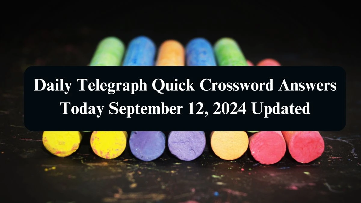 Daily Telegraph Quick Crossword Answers Today September 12, 2024 Updated