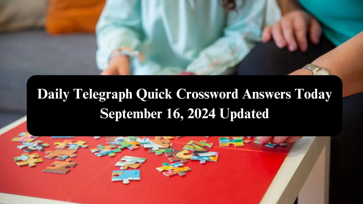 Daily Telegraph Quick Crossword Answers Today September 16, 2024 Updated