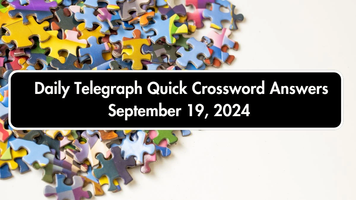 Daily Telegraph Quick Crossword Answers Today September 19, 2024 Updated