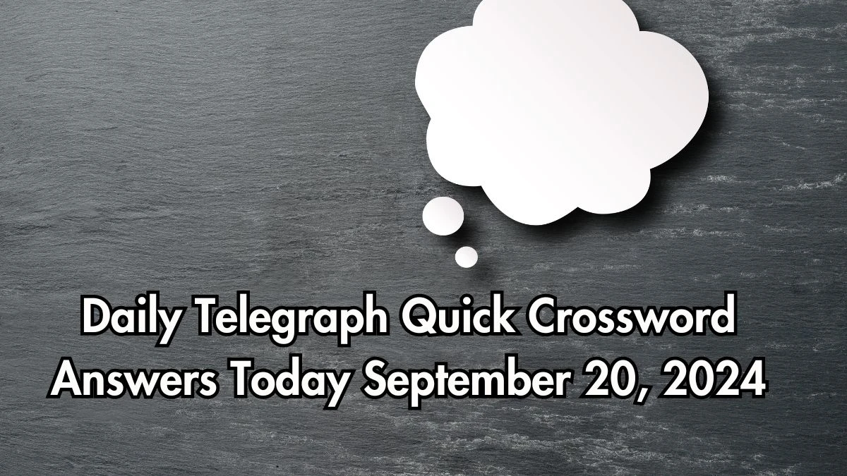 Daily Telegraph Quick Crossword Answers Today September 20, 2024 Updated