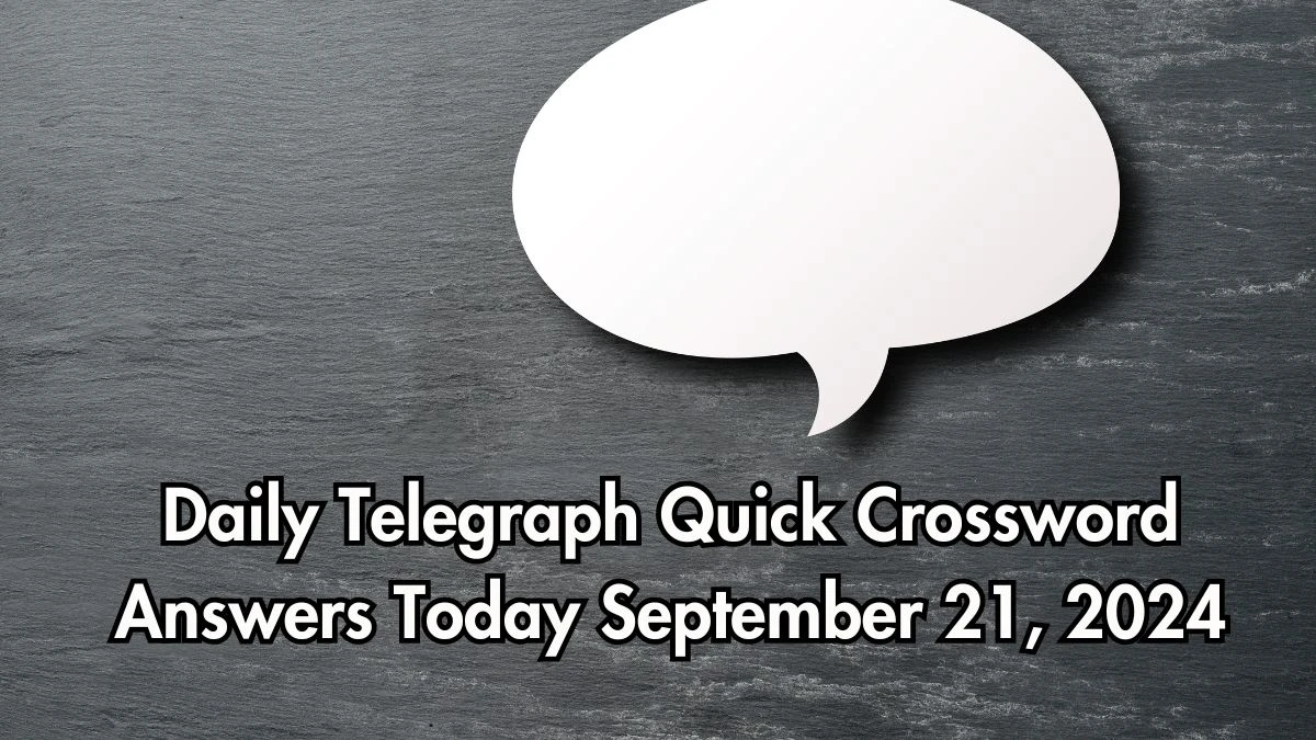 Daily Telegraph Quick Crossword Answers Today September 21, 2024 Updated