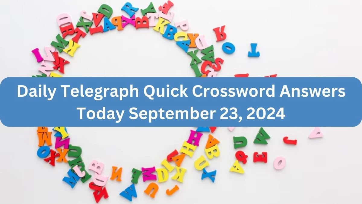 Daily Telegraph Quick Crossword Answers Today September 23, 2024 Updated