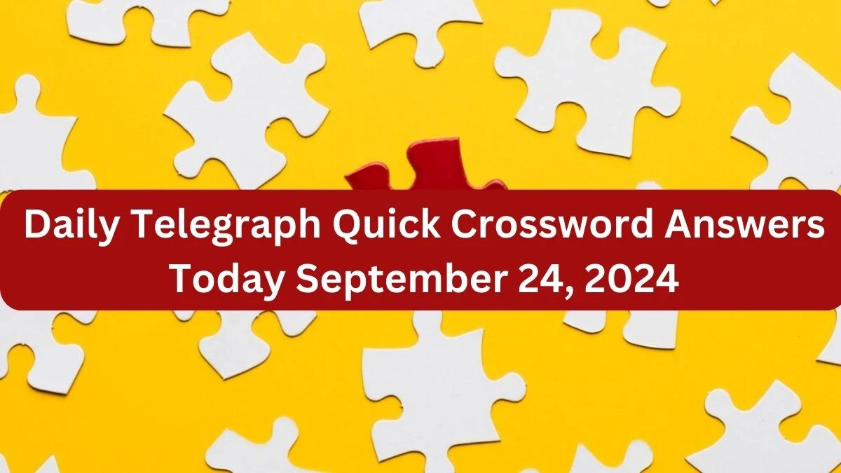 Daily Telegraph Quick Crossword Answers Today September 24, 2024 Updated