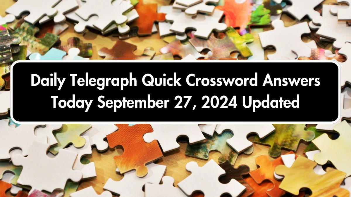 Daily Telegraph Quick Crossword Answers Today September 27, 2024 Updated