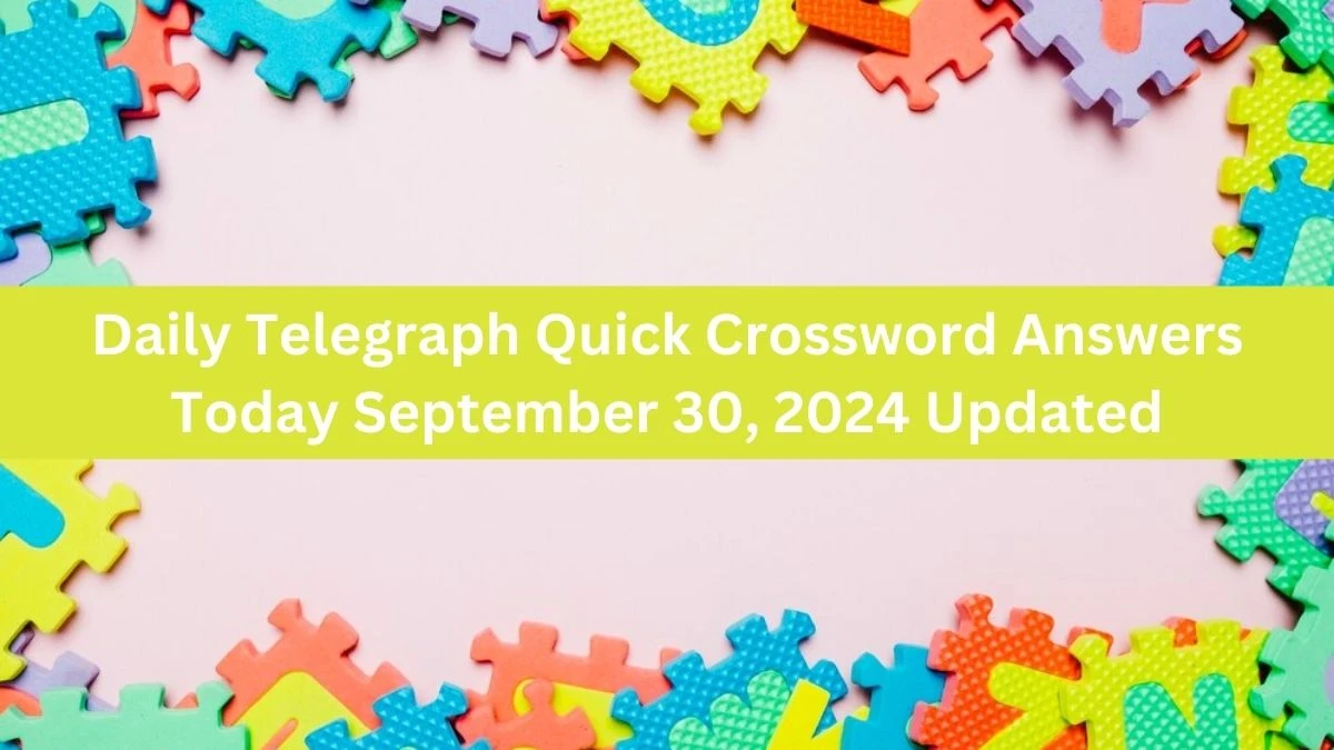 Daily Telegraph Quick Crossword Answers Today September 30, 2024 Updated