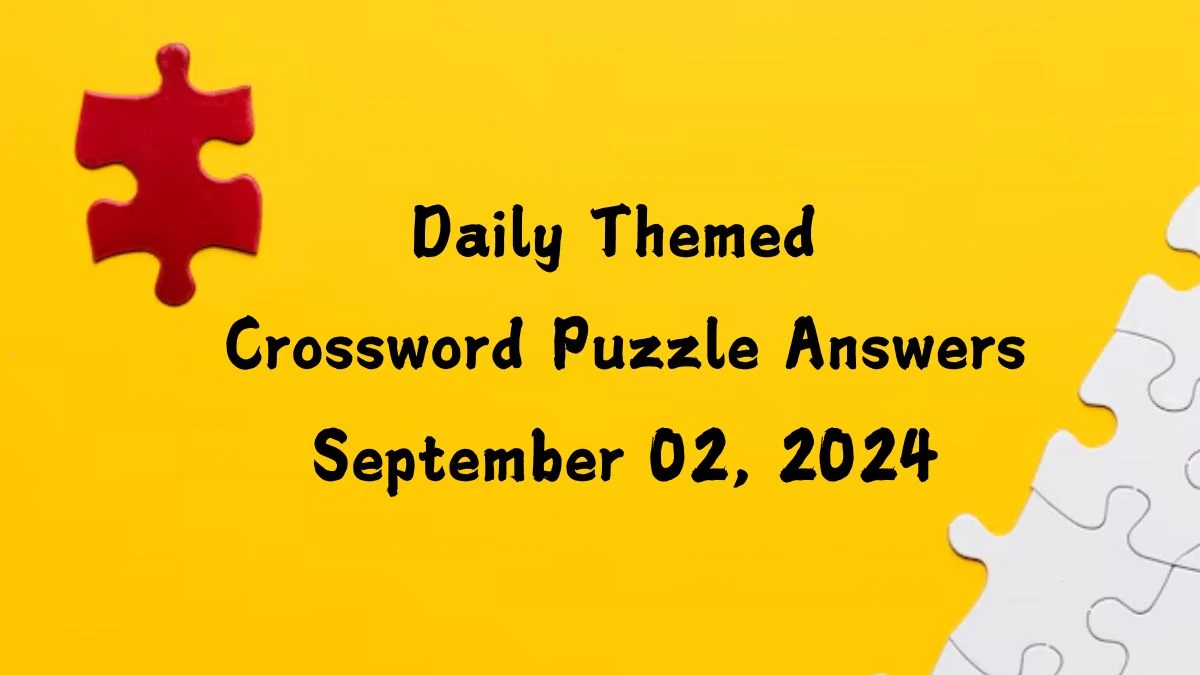 ​Daily Themed​ Crossword Puzzle Answers September 02, 2024