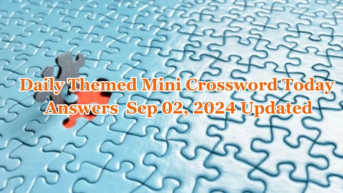 Daily Themed Mini Crossword Today answers Sep 02, 2024 Updated