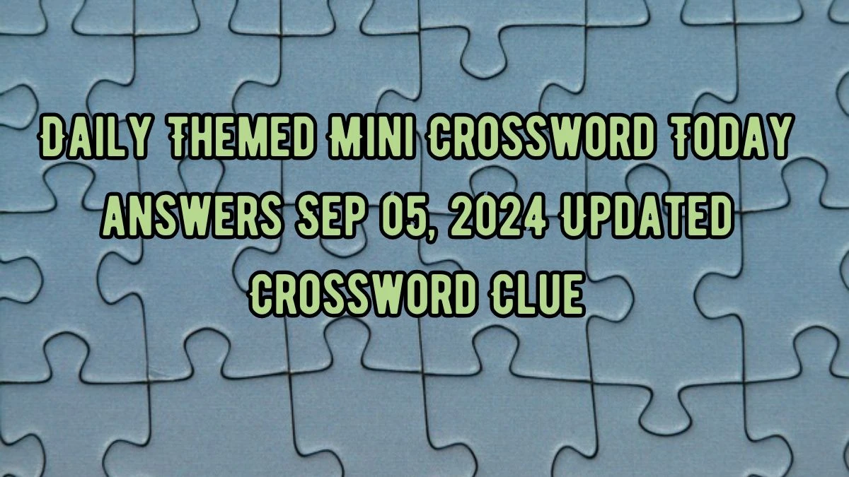 Daily Themed Mini Crossword Today answers Sep 05, 2024 Updated