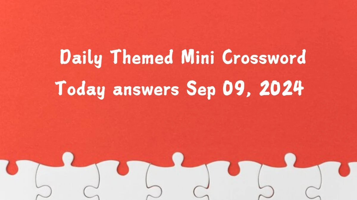 Daily Themed Mini Crossword Today answers Sep 09, 2024 Updated