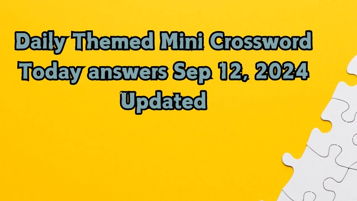 Daily Themed Mini Crossword Today answers Sep 12, 2024 Updated